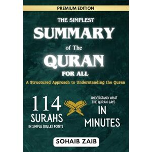 ZAIB, SOHAIB THE SIMPLEST SUMMARY OF THE QURAN FOR ALL: A Structured Approach to Understanding the Quran ZAIB, SOHAIB THE SIMPLEST SUMMARY OF THE QURAN FOR ALL: A Structured Approach to Understanding the Quran