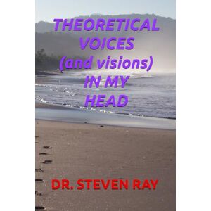 RAY, DR. STEVEN THEORETICAL VOICES IN MY HEAD RAY, DR. STEVEN THEORETICAL VOICES IN MY HEAD