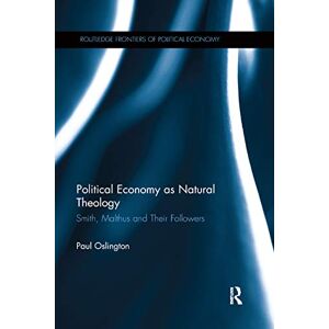 Oslington, Paul Political Economy as Natural Theology: Smith, Malthus and Their Followers (Routledge Frontiers of Political Economy) Oslington, Paul Political Economy as Natural Theology: Smith, Malthus and Their Followers (Routledge Frontiers of Political Economy)
