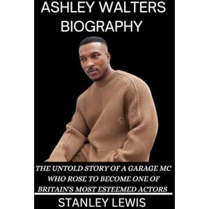 Stanley Ashley Walters Biography Book: The Untold Journey of a Garage MC Who Rose to Become One of Britain's Most Esteemed Actors Stanley Ashley Walters Biography Book: The Untold Journey of a Garage MC Who Rose to Become One of Britain's Most Esteemed Actors