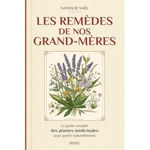 Naël, Nathalie Les remèdes de nos grand-mères: Le guide complet des plantes médicinales pour guérir naturellement Naël, Nathalie Les remèdes de nos grand-mères: Le guide complet des plantes médicinales pour guérir naturellement