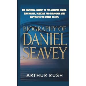 Rush, Arthur BIOGRAPHY OF DANIEL SEAVEY: The Inspiring Journey of the American Singer-Songwriter, Musician, and Performer Who Captivated the World in 2025 Rush, Arthur BIOGRAPHY OF DANIEL SEAVEY: The Inspiring Journey of the American Singer-Songwriter, Musician, and Performer Who Captivated the World in 2025