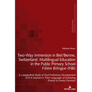 Peter Lang Group AG, International Academic Publishers Two-Way Immersion in Biel/Bienne, Switzerland: Multilingual Education in the Public Primary School Filière Bilingue (FiBi): A Longitudinal Study of Oral ... and (Swiss) German) (Exploration Book 191) Peter Lang Group AG, International Academic Publishers Two-Way Immersion in Biel/Bienne, Switzerland: Multilingual Education in the Public Primary School Filière Bilingue (FiBi): A Longitudinal Study of Oral ... and (Swiss) German) (Exploration Book 191)