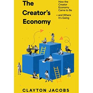 Jacobs, Clayton The Creator's Economy: How the Creator Economy Came to Be and Where It's Going Jacobs, Clayton The Creator's Economy: How the Creator Economy Came to Be and Where It's Going