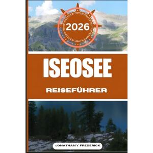Frederick, Jonathan Y. ISEOSEE REISEFÜHRER: Entdecken Sie sehenswerte Reiseziele, versteckte Juwelen und authentische Erlebnisse. Frederick, Jonathan Y. ISEOSEE REISEFÜHRER: Entdecken Sie sehenswerte Reiseziele, versteckte Juwelen und authentische Erlebnisse.