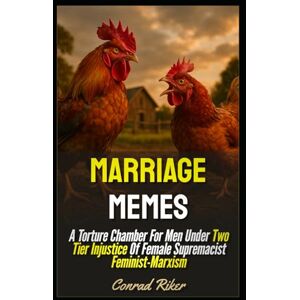 Riker, Conrad Marriage Memes: A Torture Chamber For Men Under Two Tier Injustice Of Female Supremacist Feminist-Marxism (redpilled revolutionary civil rights for men (satire)) Riker, Conrad Marriage Memes: A Torture Chamber For Men Under Two Tier Injustice Of Female Supremacist Feminist-Marxism (redpilled revolutionary civil rights for men (satire))