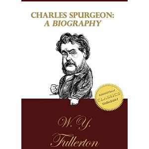 Fullerton, W.Y. Charles Spurgeon: A Biography: The Life of C. H. Spurgeon by a Close Friend Fullerton, W.Y. Charles Spurgeon: A Biography: The Life of C. H. Spurgeon by a Close Friend