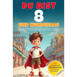 Meridian, MM Magnus DU bist 8 und WUNDERBAR – Entfalte spielend deine Superkräfte und werde der strahlende Held deines Alltags! Das Abenteuerbuch für inspirierende Jungs: ... 5 bis 9 Jahren liebevoll und in Vollfarbe) Meridian, MM Magnus DU bist 8 und WUNDERBAR – Entfalte spielend deine Superkräfte und werde der strahlende Held deines Alltags! Das Abenteuerbuch für inspirierende Jungs: ... 5 bis 9 Jahren liebevoll und in Vollfarbe)