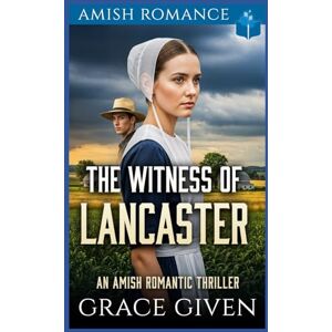 Given, Grace The Witness of Lancaster: An Amish Romantic Thriller (Amish Romantic Thrillers) Given, Grace The Witness of Lancaster: An Amish Romantic Thriller (Amish Romantic Thrillers)