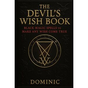Andrews, Dominic The Devil’s Wish Book: Black Magic Spells to Make Any Wish Come True Andrews, Dominic The Devil’s Wish Book: Black Magic Spells to Make Any Wish Come True