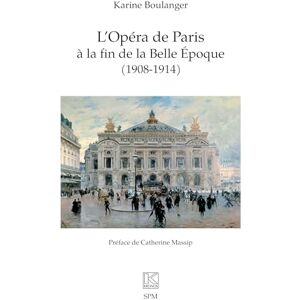 Boulanger, Karine L'Opéra de Paris à la fin de la Belle Époque (1908-1914) Boulanger, Karine L'Opéra de Paris à la fin de la Belle Époque (1908-1914)