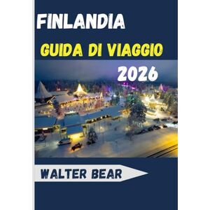 Bear, Walter Finlandia Guida di viaggio 2026: Scopri Helsinki, la Lapponia, le avventure artiche e il meglio della cultura nordica Bear, Walter Finlandia Guida di viaggio 2026: Scopri Helsinki, la Lapponia, le avventure artiche e il meglio della cultura nordica