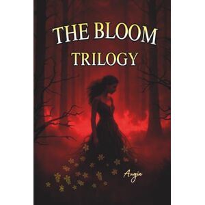 M, Angie THE BLOOM Trilogy: From fire to ash, from seed to Bloom. The complete trilogy in one Deluxe edition M, Angie THE BLOOM Trilogy: From fire to ash, from seed to Bloom. The complete trilogy in one Deluxe edition