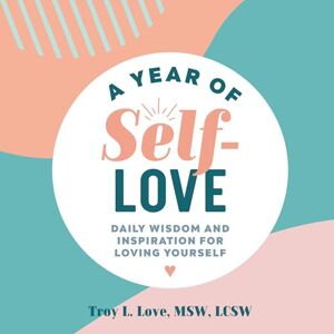 Love, Troy L A Year of Self-Love: Daily Wisdom and Inspiration for Loving Yourself (Year of Daily Reflections) Love, Troy L A Year of Self-Love: Daily Wisdom and Inspiration for Loving Yourself (Year of Daily Reflections)