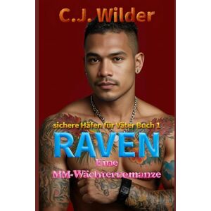 Wilder, C.J. Raven: Eine MM-Wächterromanze: Wo Trauma auf Vertrauen trifft und ein zurückgezogen lebender Künstler Zuflucht in den Armen eines grüblerischen Beschützers findet (Sicherer Hafen für Väter) Wilder, C.J. Raven: Eine MM-Wächterromanze: Wo Trauma auf Vertrauen trifft und ein zurückgezogen lebender Künstler Zuflucht in den Armen eines grüblerischen Beschützers findet (Sicherer Hafen für Väter)