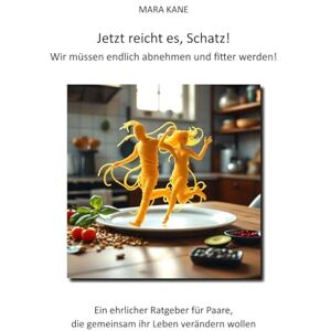 KANE, MARA Jetzt reicht es, Schatz! Wir müssen endlich abnehmen und fitter werden!: Ein ehrlicher Ratgeber für Paare, die gemeinsam ihr Leben verändern wollen KANE, MARA Jetzt reicht es, Schatz! Wir müssen endlich abnehmen und fitter werden!: Ein ehrlicher Ratgeber für Paare, die gemeinsam ihr Leben verändern wollen