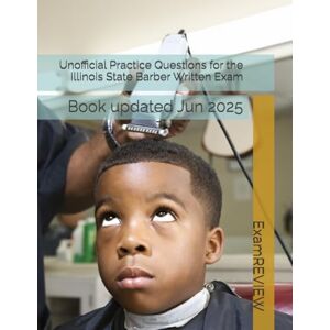 ExamREVIEW Unofficial Practice Questions for the Illinois State Barber Written Exam ExamREVIEW Unofficial Practice Questions for the Illinois State Barber Written Exam