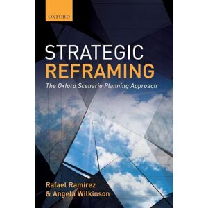 Ramirez, Rafael Strategic Reframing: The Oxford Scenario Planning Approach Ramirez, Rafael Strategic Reframing: The Oxford Scenario Planning Approach