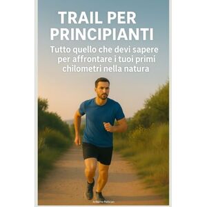 Pellican, Antoine Trail per Principianti: Tutto quello che devi sapere per affrontare i tuoi primi chilometri nella natura Pellican, Antoine Trail per Principianti: Tutto quello che devi sapere per affrontare i tuoi primi chilometri nella natura