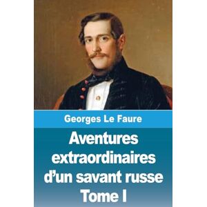 Le Faure, Georges Aventures extraordinaires d'un savant russe: Tome I La Lune Le Faure, Georges Aventures extraordinaires d'un savant russe: Tome I La Lune