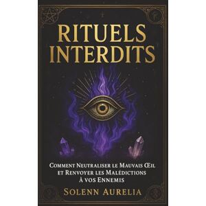 AURELIA, Solenn RITUELS INTERDITS : Comment Neutraliser le Mauvais OEil et Renvoyer les Malédictions à vos Ennemis: Guide Complet de Protection Énergétique ... (Les Clés de la Purification Énergétique) AURELIA, Solenn RITUELS INTERDITS : Comment Neutraliser le Mauvais OEil et Renvoyer les Malédictions à vos Ennemis: Guide Complet de Protection Énergétique ... (Les Clés de la Purification Énergétique)