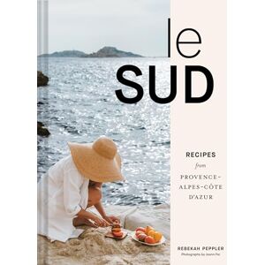 Peppler, Rebekah Le Sud: Recipes from Provence-Alpes-Côte d'Azur Peppler, Rebekah Le Sud: Recipes from Provence-Alpes-Côte d'Azur