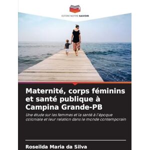 Silva Maternité, corps féminins et santé publique à Campina Grande-PB: Une étude sur les femmes et la santé à l'époque coloniale et leur relation dans le monde contemporain Silva Maternité, corps féminins et santé publique à Campina Grande-PB: Une étude sur les femmes et la santé à l'époque coloniale et leur relation dans le monde contemporain