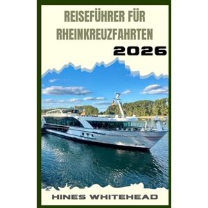 Whitehead, Hines Reiseführer für Rheinkreuzfahrten 2026: Erkunden Sie Europas legendäre Wasserstraße mit Zuversicht – malerische Routen, kulturelle Haltestellen und Einblicke an Bord für jeden Reisenden. Whitehead, Hines Reiseführer für Rheinkreuzfahrten 2026: Erkunden Sie Europas legendäre Wasserstraße mit Zuversicht – malerische Routen, kulturelle Haltestellen und Einblicke an Bord für jeden Reisenden.
