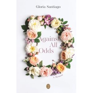 Santiago, Gloria Again All Odds: The Unbreakable Bond Between Mother and Child Santiago, Gloria Again All Odds: The Unbreakable Bond Between Mother and Child