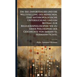 Philosophy Die Seelenfortdauer und die Weltstellung des Menschen, Eine anthropologische Untersuchung und ein Beitrag zur Religionsphilosophie wie zu einer Philosophie der Geschichte von Immanuel Hermann Fichte. Philosophy Die Seelenfortdauer und die Weltstellung des Menschen, Eine anthropologische Untersuchung und ein Beitrag zur Religionsphilosophie wie zu einer Philosophie der Geschichte von Immanuel Hermann Fichte.