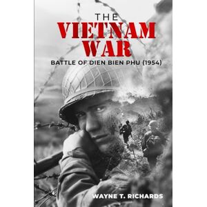 Richards, Wayne T. The Vietnam War: Battle of Dien Bien Phu (1954) Richards, Wayne T. The Vietnam War: Battle of Dien Bien Phu (1954)