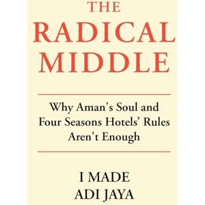 I Made, Adi Jaya The Radical Middle: Why Aman's Soul and Four Seasons Hotels' Rules Aren't Enough I Made, Adi Jaya The Radical Middle: Why Aman's Soul and Four Seasons Hotels' Rules Aren't Enough