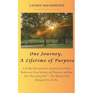 Daughhetee, Candye One Journey, A Lifetime of Purpose: A 30-Day Devotional to Awaken Your Heart, Rediscover Your Identity and Purpose, and Rise Into “Becoming Her”–The ... You To Be. It’s A Journey, Not A Performance Daughhetee, Candye One Journey, A Lifetime of Purpose: A 30-Day Devotional to Awaken Your Heart, Rediscover Your Identity and Purpose, and Rise Into “Becoming Her”–The ... You To Be. It’s A Journey, Not A Performance