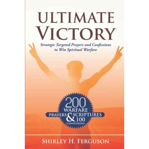 Ferguson, Dr. Shirley H Ultimate Victory: Strategic Targeted Prayers and Confessions Ferguson, Dr. Shirley H Ultimate Victory: Strategic Targeted Prayers and Confessions