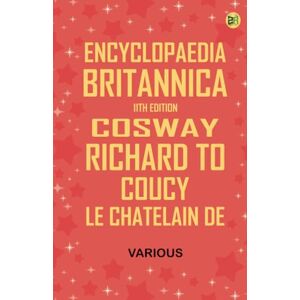 Various Encyclopaedia Britannica, 11th Edition, "Cosway, Richard" to "Coucy, Le Chatelain de Various Encyclopaedia Britannica, 11th Edition, "Cosway, Richard" to "Coucy, Le Chatelain de