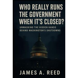 Reed, James A. Who Really Runs the Government When It’s Closed? Reed, James A. Who Really Runs the Government When It’s Closed?