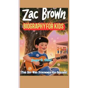 Oliver, Jasper D. ZAC BROWN BIOGRAPHY FOR KIDS (The Boy Who Strummed His Dreams): How a Guitar, a Song, and a Big Heart Changed Everything Oliver, Jasper D. ZAC BROWN BIOGRAPHY FOR KIDS (The Boy Who Strummed His Dreams): How a Guitar, a Song, and a Big Heart Changed Everything