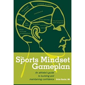 Baxter MA, Brian The Sports Mindset Gameplan: An Athlete's Guide to Building and Maintaining Confidence Baxter MA, Brian The Sports Mindset Gameplan: An Athlete's Guide to Building and Maintaining Confidence