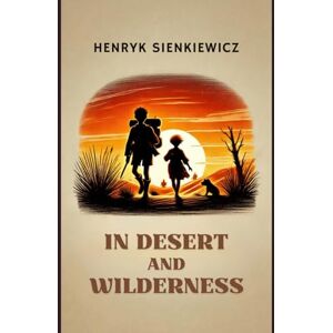 Henryk Sienkiewicz In Desert and Wilderness Henryk Sienkiewicz In Desert and Wilderness