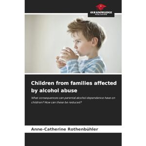 Rothenbühler, Anne-Catherine Children from families affected by alcohol abuse: What consequences can parental alcohol dependence have on children? How can these be reduced? Rothenbühler, Anne-Catherine Children from families affected by alcohol abuse: What consequences can parental alcohol dependence have on children? How can these be reduced?