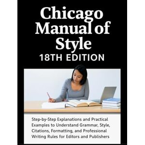 Ridge, Eliot Chicago Manual of Style 18th Edition Made Simple: Step-by-Step Explanations and Practical Examples to Understand Grammar, Style, Citations, ... Writing Rules for Editors and Publishers Ridge, Eliot Chicago Manual of Style 18th Edition Made Simple: Step-by-Step Explanations and Practical Examples to Understand Grammar, Style, Citations, ... Writing Rules for Editors and Publishers
