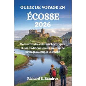 Ramirez, Richard S. GUIDE DE VOYAGE EN ÉCOSSE 2026: Découvrez des châteaux historiques et des traditions locales au cœur de paysages à couper le souffle Ramirez, Richard S. GUIDE DE VOYAGE EN ÉCOSSE 2026: Découvrez des châteaux historiques et des traditions locales au cœur de paysages à couper le souffle