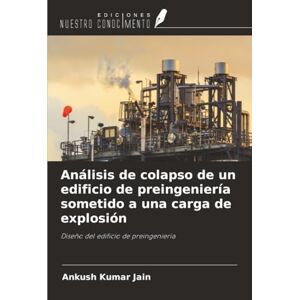 Jain, Ankush Kumar Análisis de colapso de un edificio de preingeniería sometido a una carga de explosión: Diseño del edificio de preingeniería Jain, Ankush Kumar Análisis de colapso de un edificio de preingeniería sometido a una carga de explosión: Diseño del edificio de preingeniería