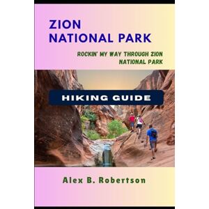 ROBERTSON, ALEX B. ZION NATIONAL PARK HIKING GUIDE (Epic Hikes of the World) ROBERTSON, ALEX B. ZION NATIONAL PARK HIKING GUIDE (Epic Hikes of the World)