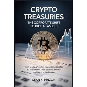 Pinzon, Sean K. Crypto Treasuries: The Corporate Shift to Digital Assets: How Companies Are Harnessing Bitcoin to Transform Their Balance Sheets and Secure the Future Pinzon, Sean K. Crypto Treasuries: The Corporate Shift to Digital Assets: How Companies Are Harnessing Bitcoin to Transform Their Balance Sheets and Secure the Future