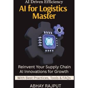 RAJPUT, ABHAY AI for Logistics Mastery: Optimize Routes with AI Demand Forecasting Simplified Smarter Warehousing with AI Logistics Reinvented Track and Predict Future of Logistics Unfolds RAJPUT, ABHAY AI for Logistics Mastery: Optimize Routes with AI Demand Forecasting Simplified Smarter Warehousing with AI Logistics Reinvented Track and Predict Future of Logistics Unfolds