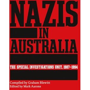 Blewitt, Graham Nazis in Australia: The Special Investigations Unit, 1987-1994 Blewitt, Graham Nazis in Australia: The Special Investigations Unit, 1987-1994