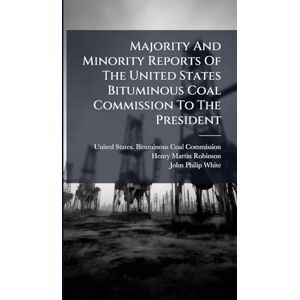Majority And Minority Reports Of The United States Bituminous Coal Commission To The President Majority And Minority Reports Of The United States Bituminous Coal Commission To The President
