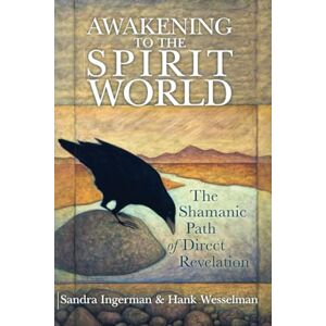 Ingerman, Sandra Awakening to the Spirit World: The Shamanic Path of Direct Revelation Ingerman, Sandra Awakening to the Spirit World: The Shamanic Path of Direct Revelation
