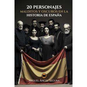 Segura, Miguel Ángel 20 Personajes malditos y oscuros en la historia de España: De reyes hechizados a asesinos en serie: 20 biografías documentadas Segura, Miguel Ángel 20 Personajes malditos y oscuros en la historia de España: De reyes hechizados a asesinos en serie: 20 biografías documentadas